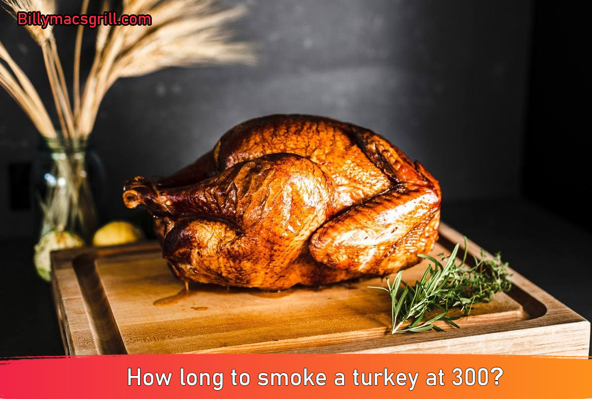 How long to smoke a turkey at 300 Degrees?